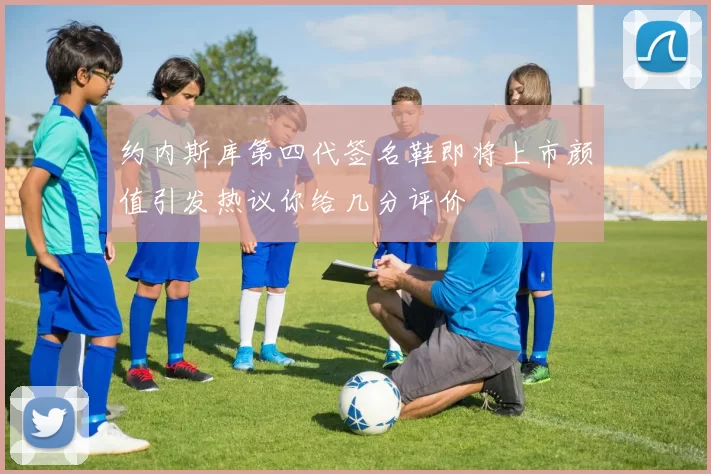 约内斯库第四代签名鞋即将上市颜值引发热议你给几分评价
