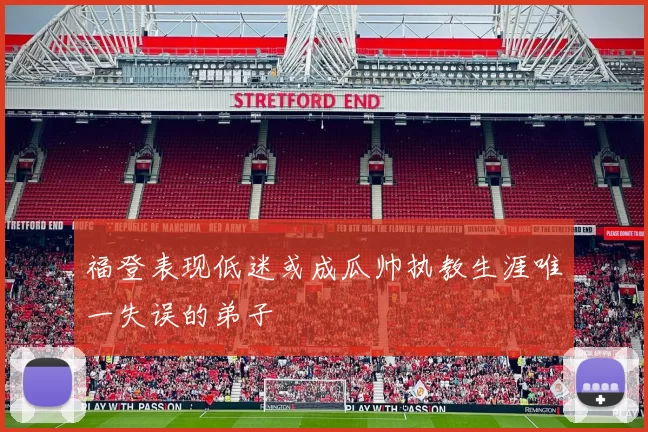 福登表现低迷或成瓜帅执教生涯唯一失误的弟子