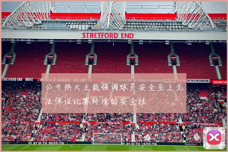 公牛热火主裁强调球员安全至上无法保证比赛环境的安全性
